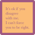 Force You to Be Right Coaster