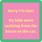 Sorry I'm Late Coaster