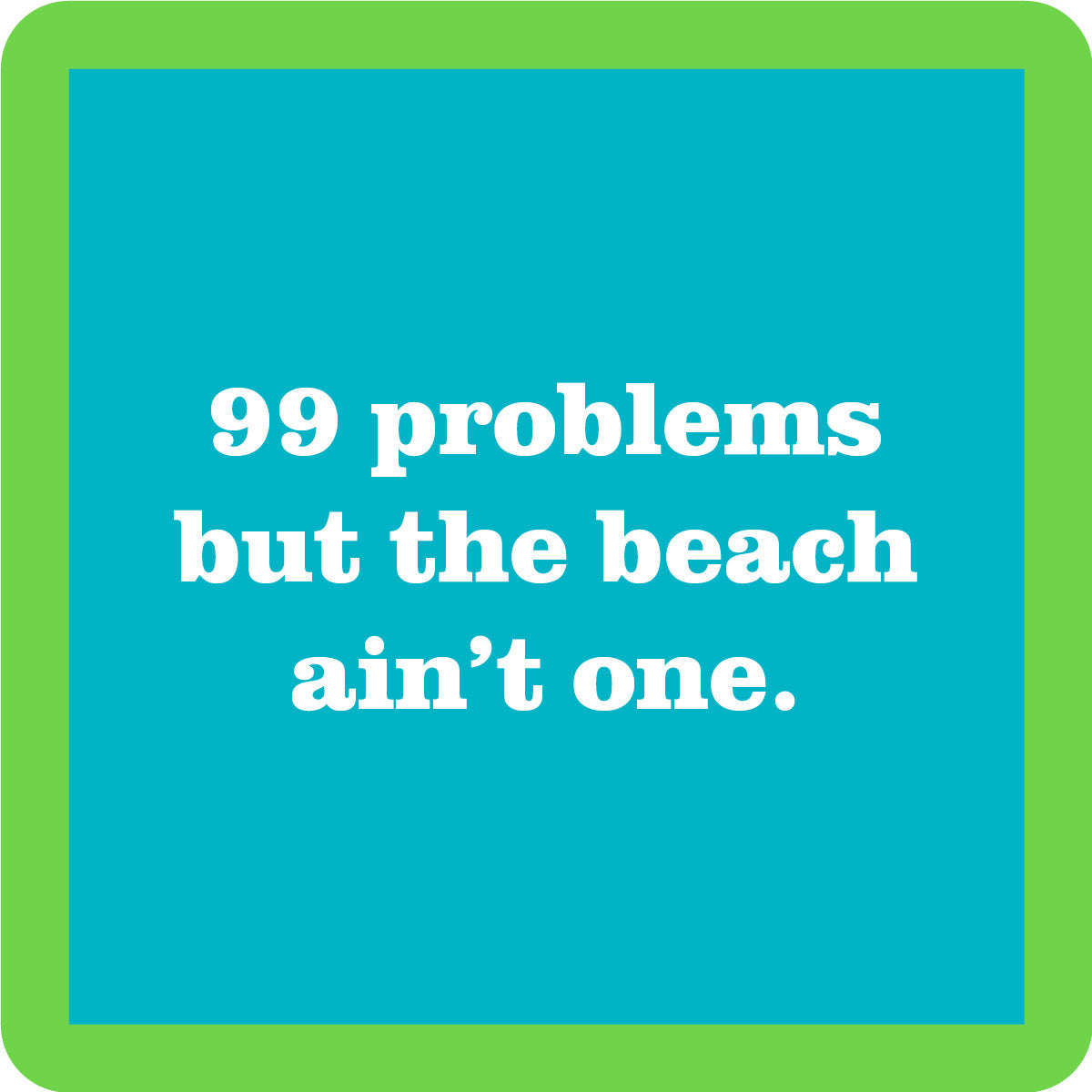 Beach 99 Problems Coaster