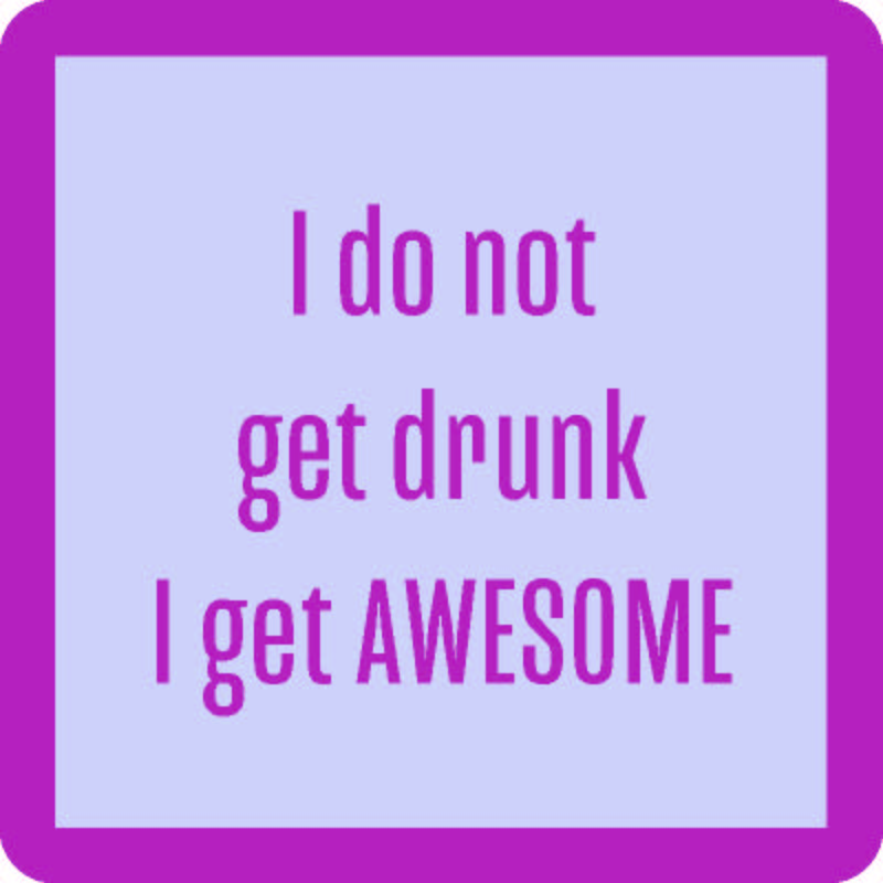 I do not get drunk, I get awesome. Coaster