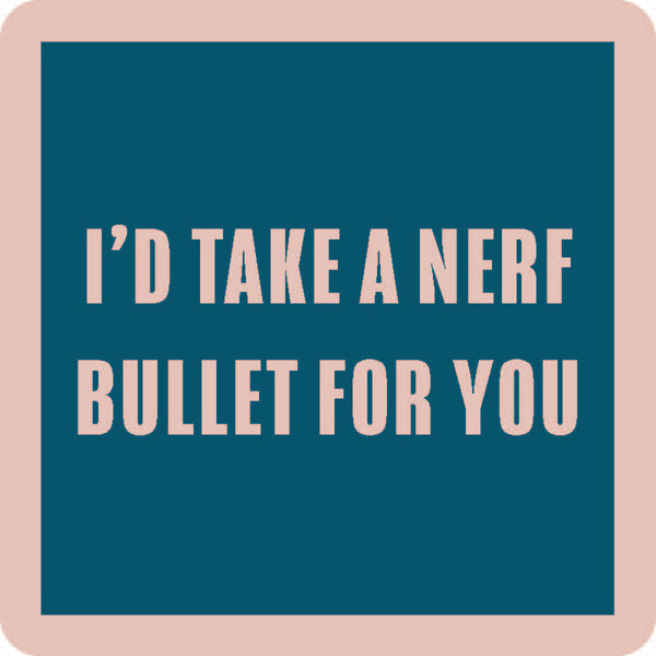 I'd take a nerf bullet for you.